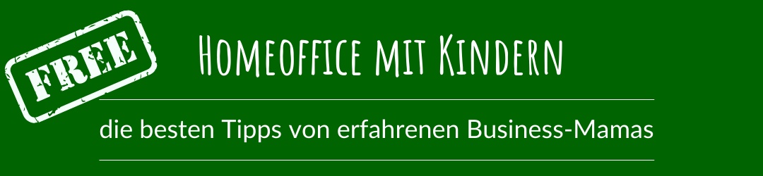 Für Dich die besten Tipps von erfahrenen Business-Mamas für das